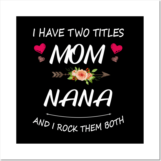 I Have Two Titles Mom And Nana Shirt Mothers Day Gifts T-Shirt Wall Art by Pannolinno